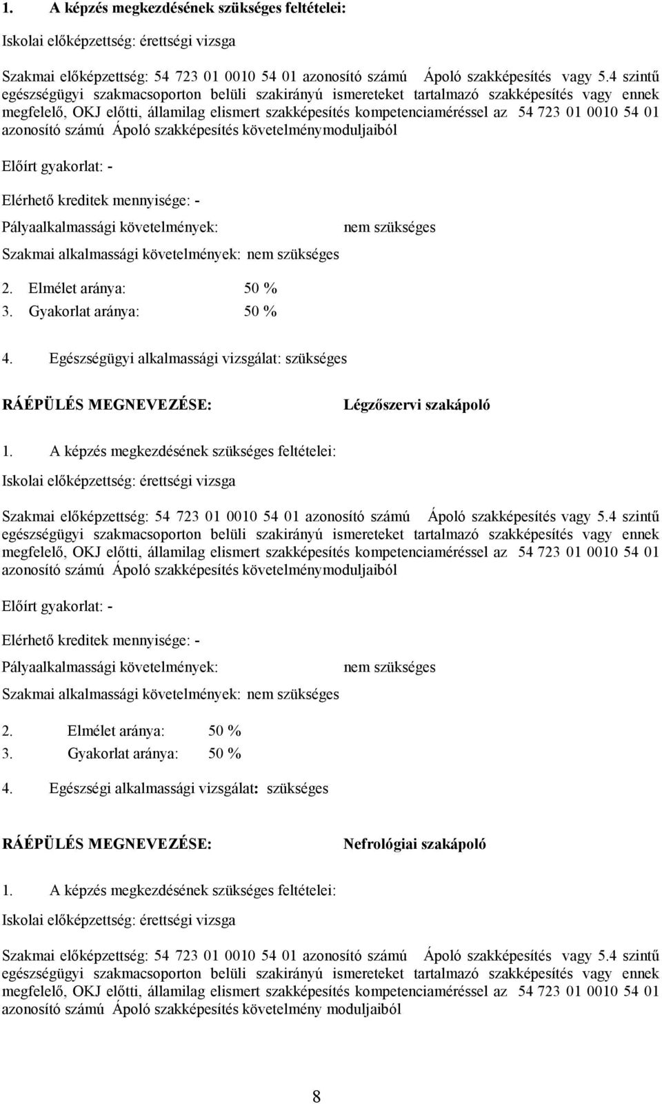 54 01 azonosító számú Ápoló szakképesítés követelménymoduljaiból Elıírt gyakorlat: - Elérhetı kreditek mennyisége: - Pályaalkalmassági követelmények: Szakmai alkalmassági követelmények: nem szükséges