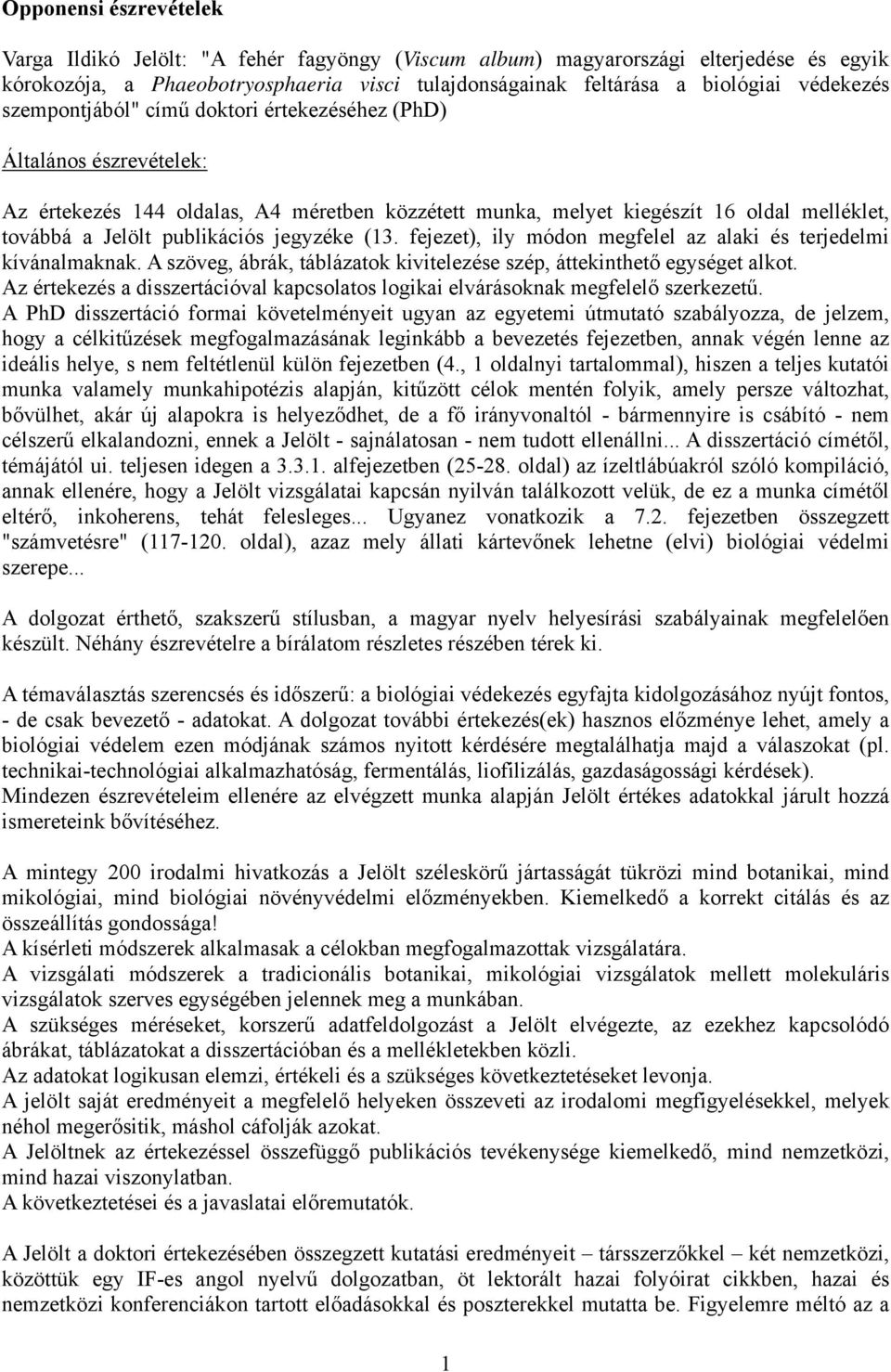 publikációs jegyzéke (13. fejezet), ily módon megfelel az alaki és terjedelmi kívánalmaknak. A szöveg, ábrák, táblázatok kivitelezése szép, áttekinthető egységet alkot.