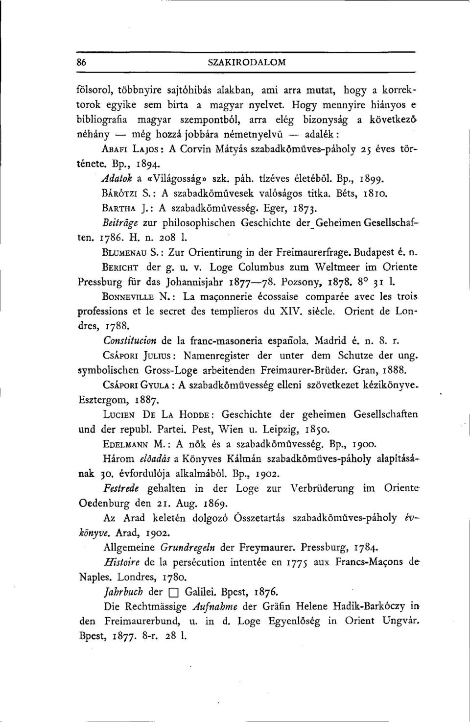 története. Bp., 1894. Adatok a «Világosság» szk. páh. tízéves életéből. Bp., 1899. BÁRÓTZI S. : A szabadkőművesek valóságos titka. Béts, 1810. BARTHA J. : A szabadkőművesség. Eger, 1873.