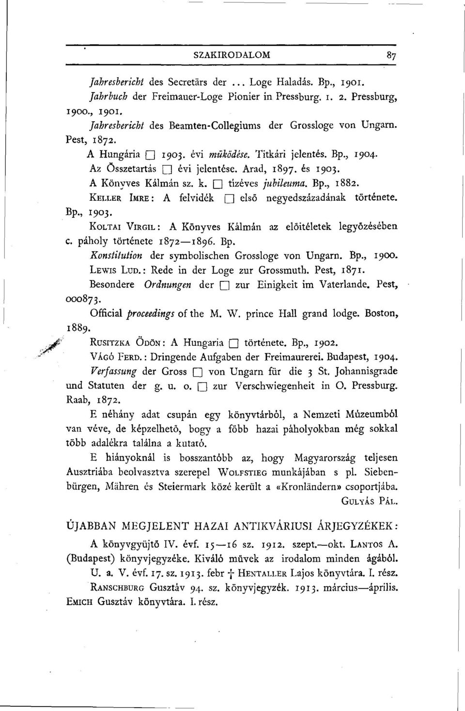 KELLER IMRE: A felvidék első negyedszázadának története. Bp., 1903. KoLTAi VIRGIL: A Könyves Kálmán az elöitéletek legyőzésében c. páholy története 1872 1896. Bp. Konstitution der symbolischen Grossloge von Ungarn.