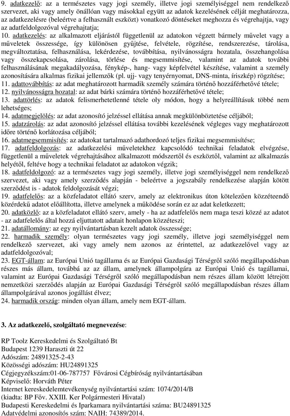 adatkezelés: az alkalmazott eljárástól függetlenül az adatokon végzett bármely művelet vagy a műveletek összessége, így különösen gyűjtése, felvétele, rögzítése, rendszerezése, tárolása,