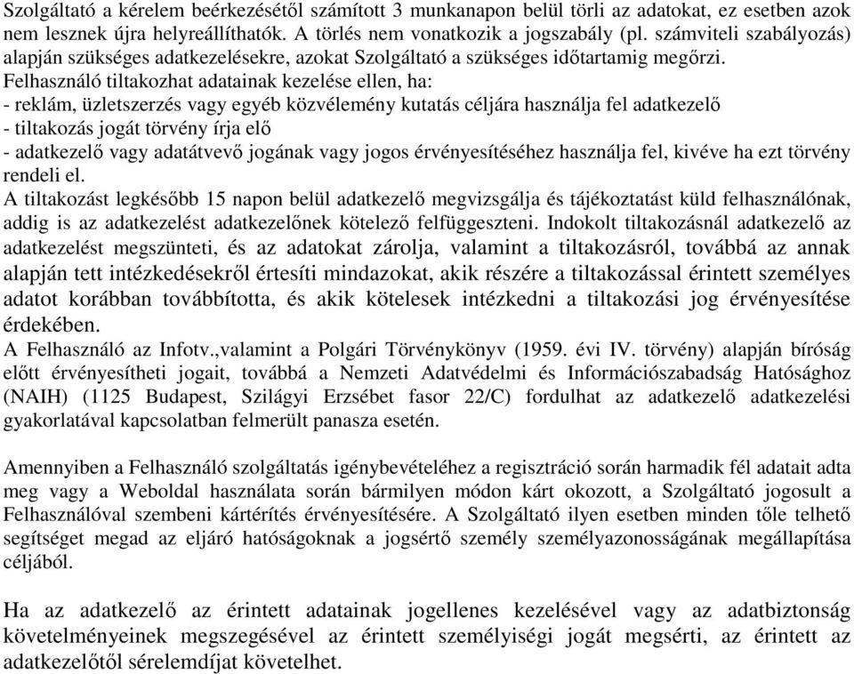 Felhasználó tiltakozhat adatainak kezelése ellen, ha: - reklám, üzletszerzés vagy egyéb közvélemény kutatás céljára használja fel adatkezelő - tiltakozás jogát törvény írja elő - adatkezelő vagy