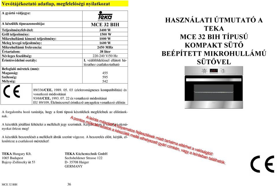 38 liter 220-240 V/50 Hz I. védõföldeléssel ellátott hálózathoz csatlakoztatható 455 595 542 HASZNÁLATI ÚTMUTATÓ A TEKA MCE 32 BIH TÍPUSÚ KOMPAKT SÜTÕ BEÉPÍTETT MIKROHULLÁMÚ SÜTÕVEL 89/336/CEE, 1989.