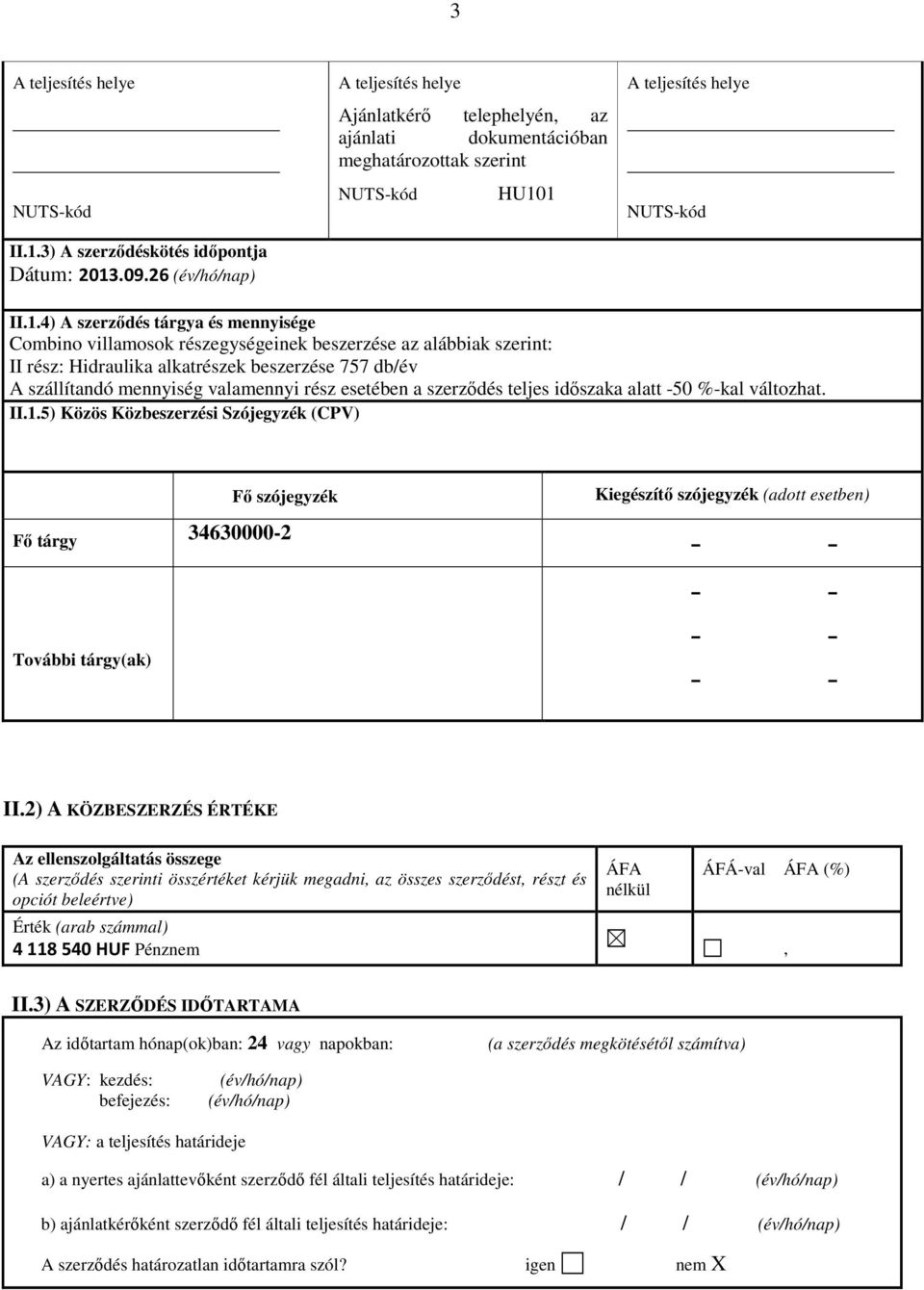 4) A szerződés tárgya és mennyisége Combino villamosok részegységeinek beszerzése az alábbiak szerint: II rész: Hidraulika alkatrészek beszerzése 757 db/év A szállítandó mennyiség valamennyi rész