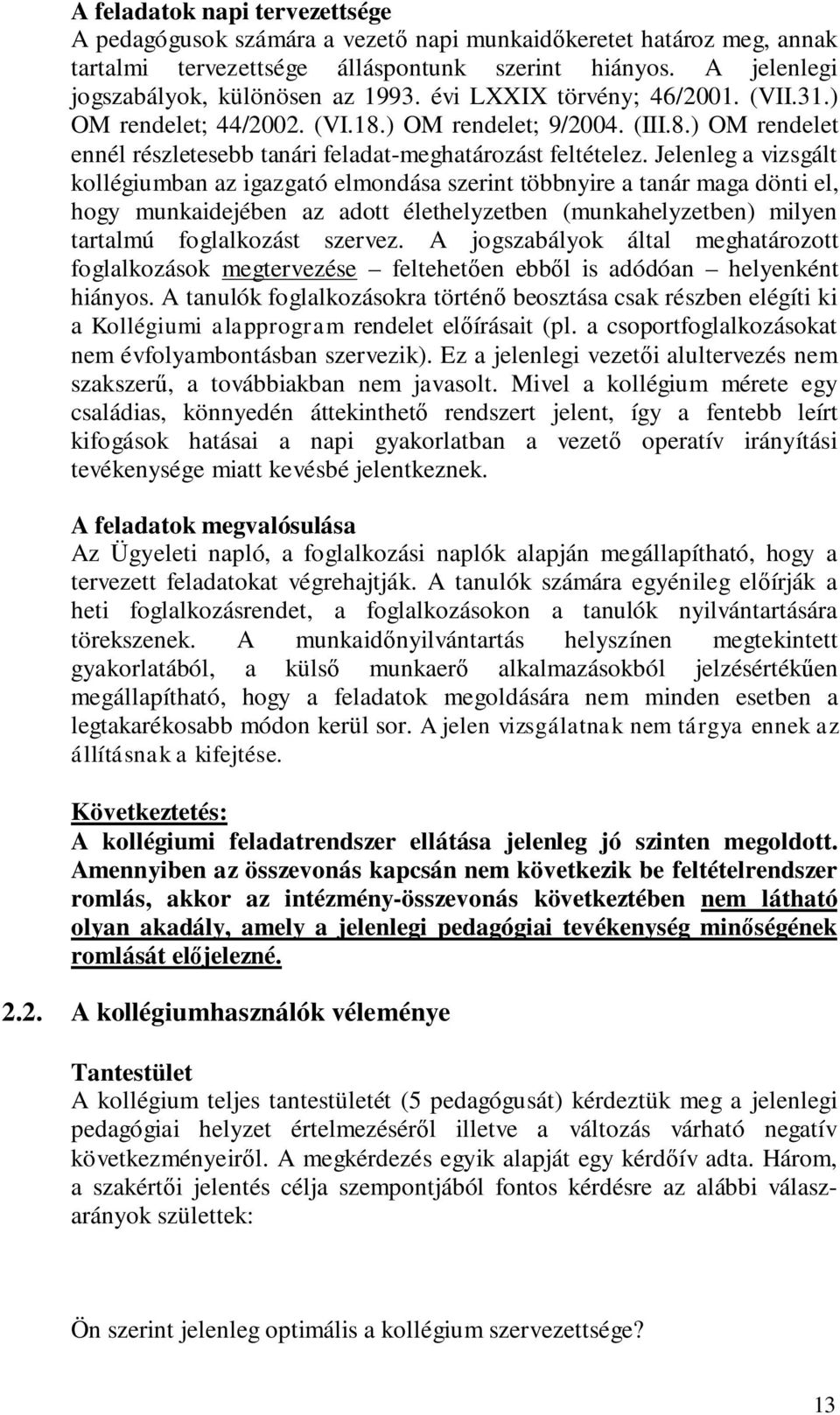 Jelenleg a vizsgált kollégiumban az igazgató elmondása szerint többnyire a tanár maga dönti el, hogy munkaidejében az adott élethelyzetben (munkahelyzetben) milyen tartalmú foglalkozást szervez.