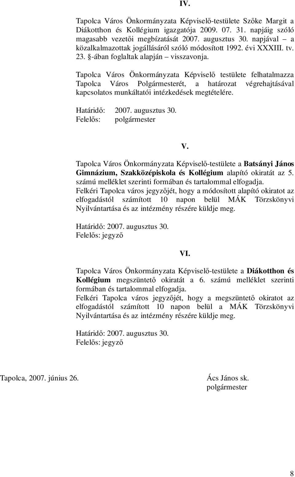 Tapolca Város Önkormányzata Képviselő testülete felhatalmazza Tapolca Város Polgármesterét, a határozat végrehajtásával kapcsolatos munkáltatói intézkedések megtételére. Határidő: 2007. augusztus 30.