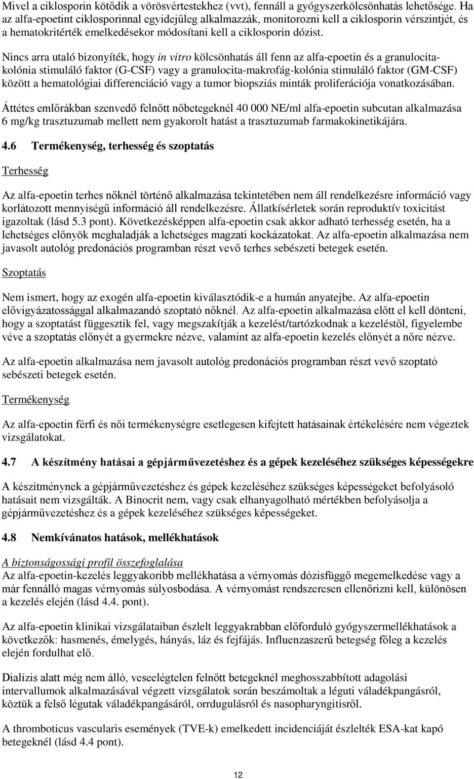 Nincs arra utaló bizonyíték, hogy in vitro kölcsönhatás áll fenn az alfa-epoetin és a granulocitakolónia stimuláló faktor (G-CSF) vagy a granulocita-makrofág-kolónia stimuláló faktor (GM-CSF) között