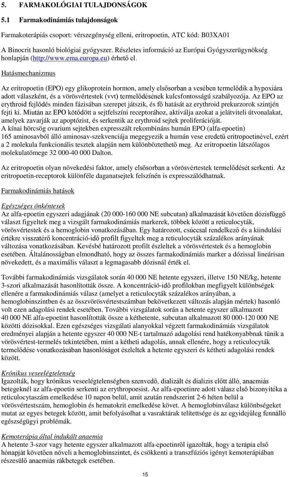 Hatásmechanizmus Az eritropoetin (EPO) egy glikoprotein hormon, amely elsősorban a vesében termelődik a hypoxiára adott válaszként, és a vörösvértestek (vvt) termelődésének kulcsfontosságú