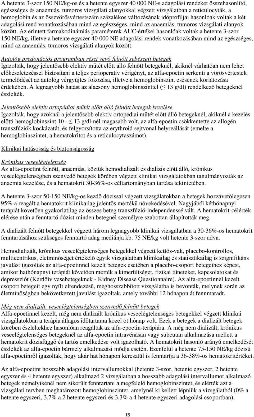 Az érintett farmakodinámiás paraméterek AUC-értékei hasonlóak voltak a hetente 3-szor 150 NE/kg, illetve a hetente egyszer 40 000 NE adagolási rendek vonatkozásában mind az egészséges, mind az