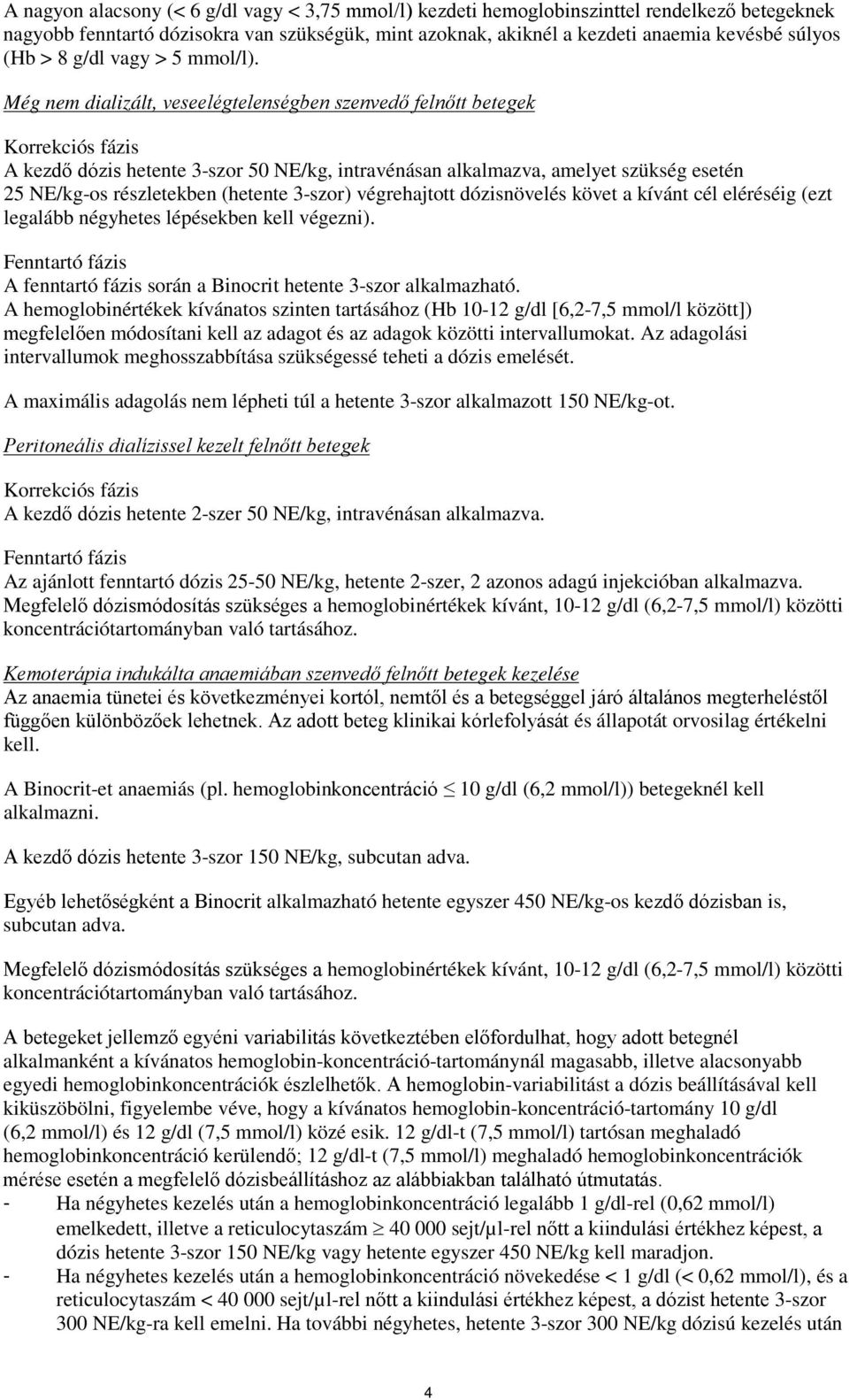 Még nem dializált, veseelégtelenségben szenvedő felnőtt betegek Korrekciós fázis A kezdő dózis hetente 3-szor 50 NE/kg, intravénásan alkalmazva, amelyet szükség esetén 25 NE/kg-os részletekben