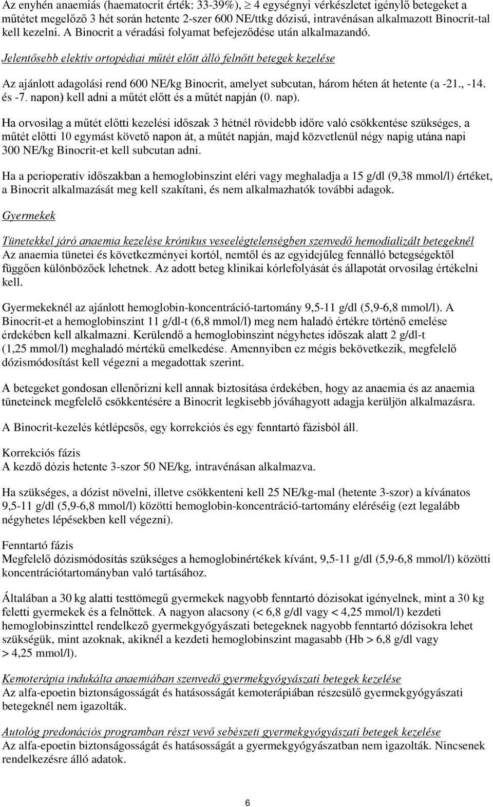 Jelentősebb elektív ortopédiai műtét előtt álló felnőtt betegek kezelése Az ajánlott adagolási rend 600 NE/kg Binocrit, amelyet subcutan, három héten át hetente (a -21., -14. és -7.