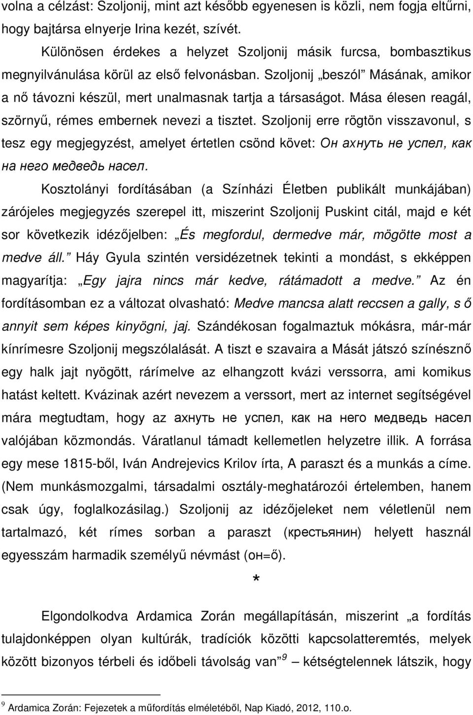 Mása élesen reagál, szörnyű, rémes embernek nevezi a tisztet. Szoljonij erre rögtön visszavonul, s tesz egy megjegyzést, amelyet értetlen csönd követ: Он ахнуть не успел, как на него медведь насел.