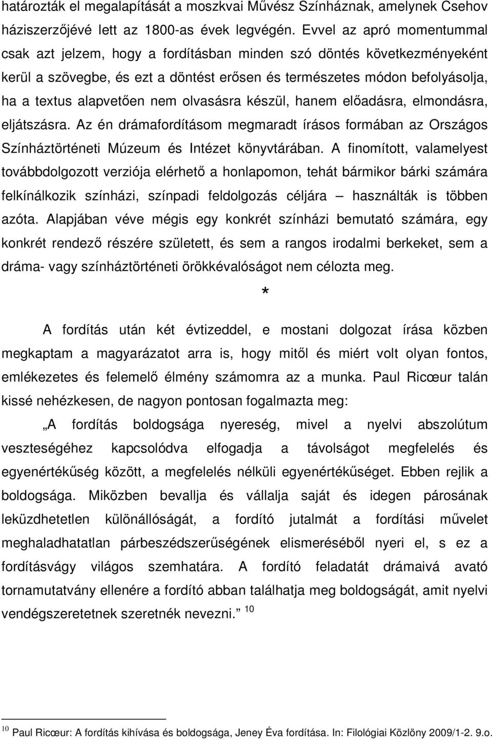 nem olvasásra készül, hanem előadásra, elmondásra, eljátszásra. Az én drámafordításom megmaradt írásos formában az Országos Színháztörténeti Múzeum és Intézet könyvtárában.