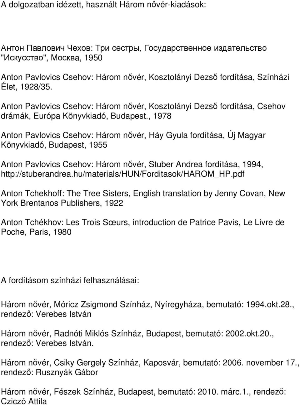 , 1978 Anton Pavlovics Csehov: Három nővér, Háy Gyula fordítása, Új Magyar Könyvkiadó, Budapest, 1955 Anton Pavlovics Csehov: Három nővér, Stuber Andrea fordítása, 1994, http://stuberandrea.