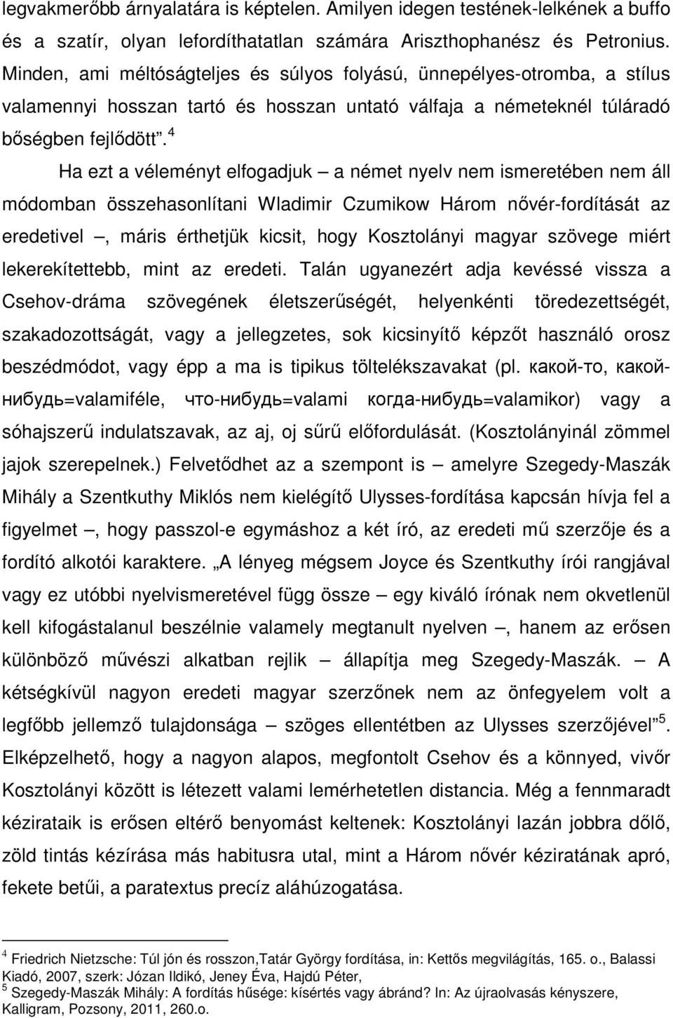 4 Ha ezt a véleményt elfogadjuk a német nyelv nem ismeretében nem áll módomban összehasonlítani Wladimir Czumikow Három nővér-fordítását az eredetivel, máris érthetjük kicsit, hogy Kosztolányi magyar