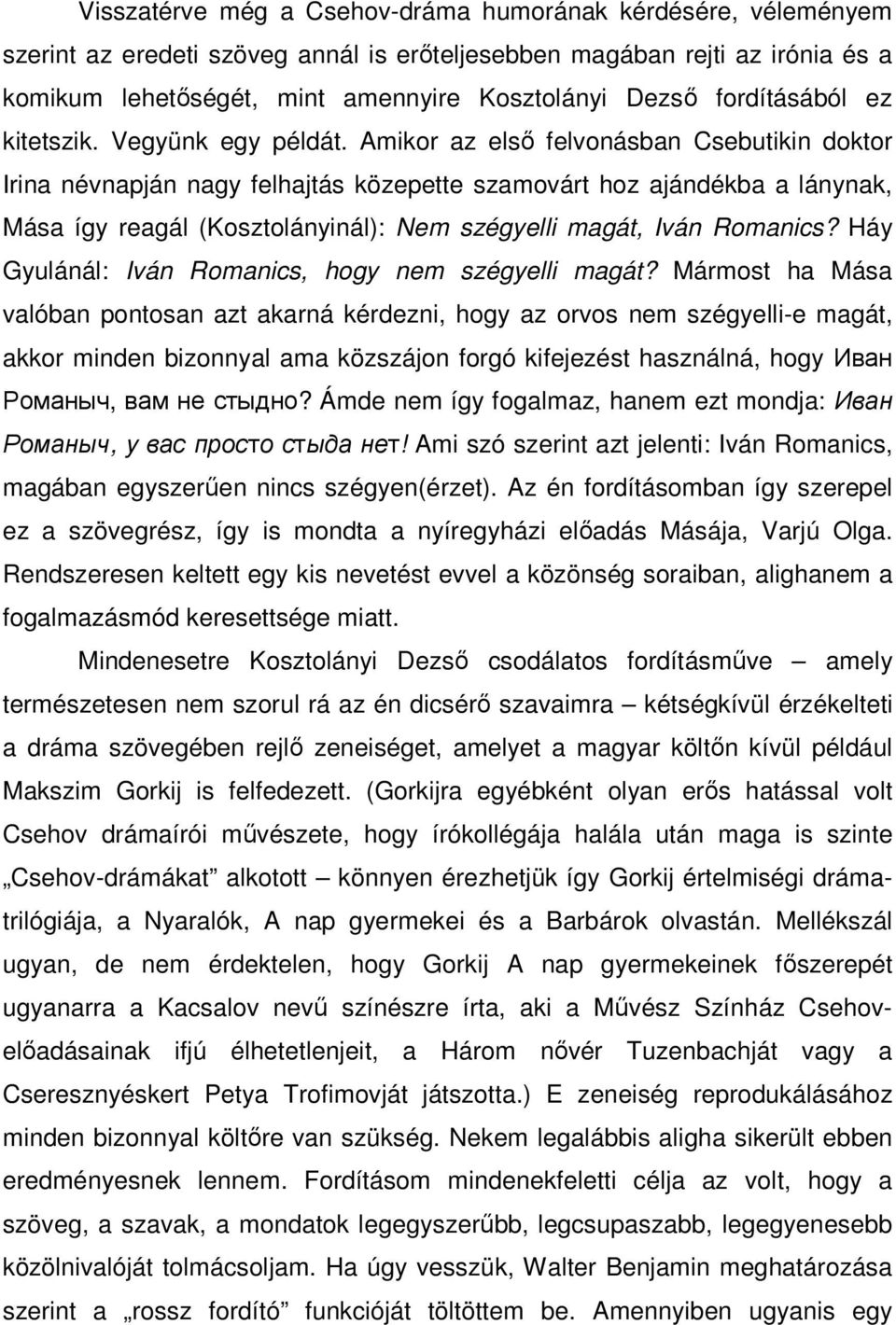 Amikor az első felvonásban Csebutikin doktor Irina névnapján nagy felhajtás közepette szamovárt hoz ajándékba a lánynak, Mása így reagál (Kosztolányinál): Nem szégyelli magát, Iván Romanics?