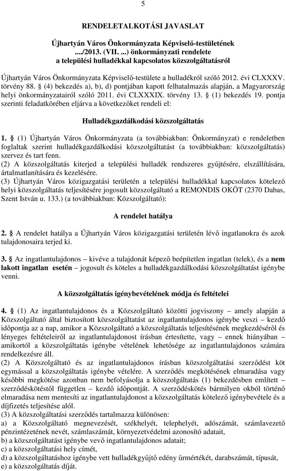 (4) bekezdés a), b), d) pontjában kapott felhatalmazás alapján, a Magyarország helyi önkormányzatairól szóló 2011. évi CLXXXIX. törvény 13. (1) bekezdés 19.