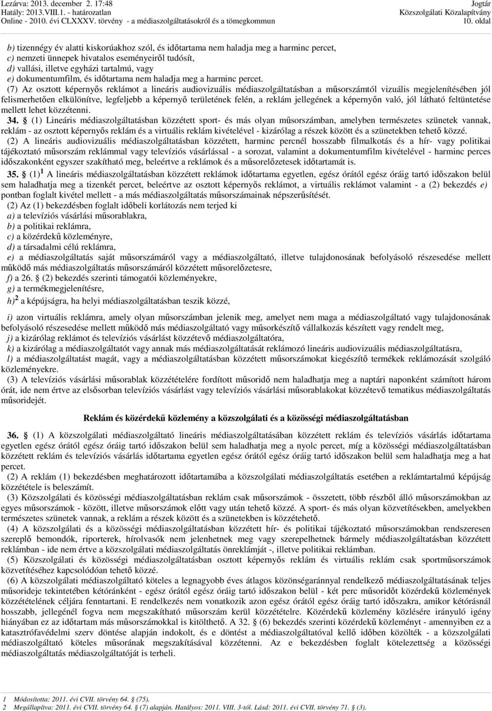 (7) Az osztott képernyős reklámot a lineáris audiovizuális médiaszolgáltatásban a műsorszámtól vizuális megjelenítésében jól felismerhetően elkülönítve, legfeljebb a képernyő területének felén, a