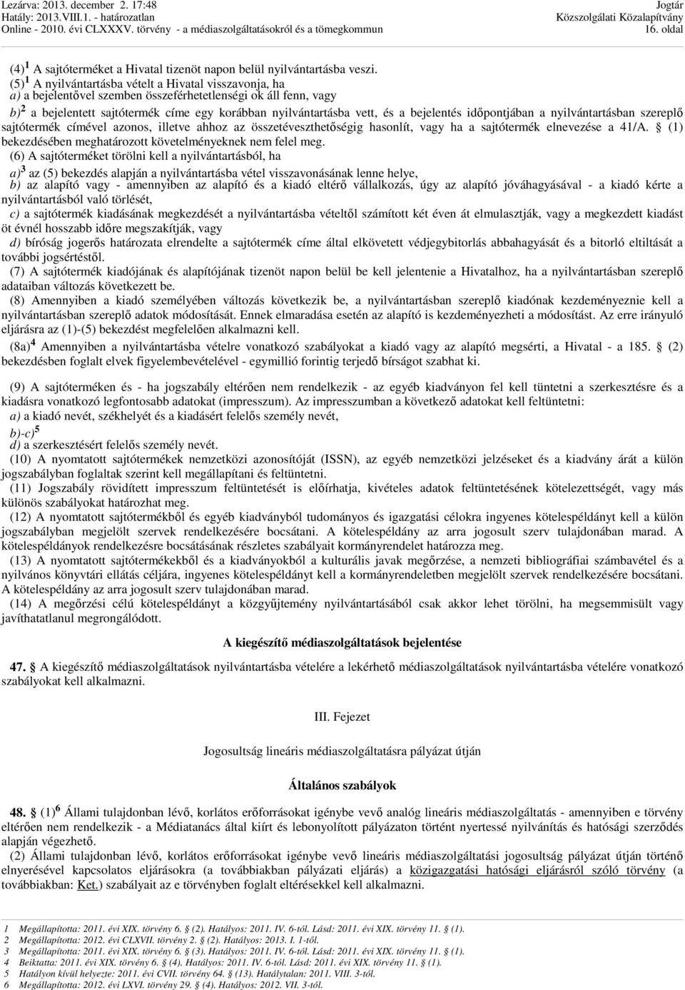 bejelentés időpontjában a nyilvántartásban szereplő sajtótermék címével azonos, illetve ahhoz az összetéveszthetőségig hasonlít, vagy ha a sajtótermék elnevezése a 41/A.