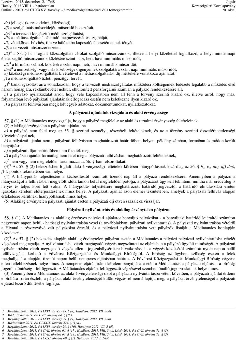 -ban foglalt közszolgálati célokat szolgáló műsorszámok, illetve a helyi közélettel foglalkozó, a helyi mindennapi életet segítő műsorszámok közlésére szánt napi, heti, havi minimális műsoridőt, dl)