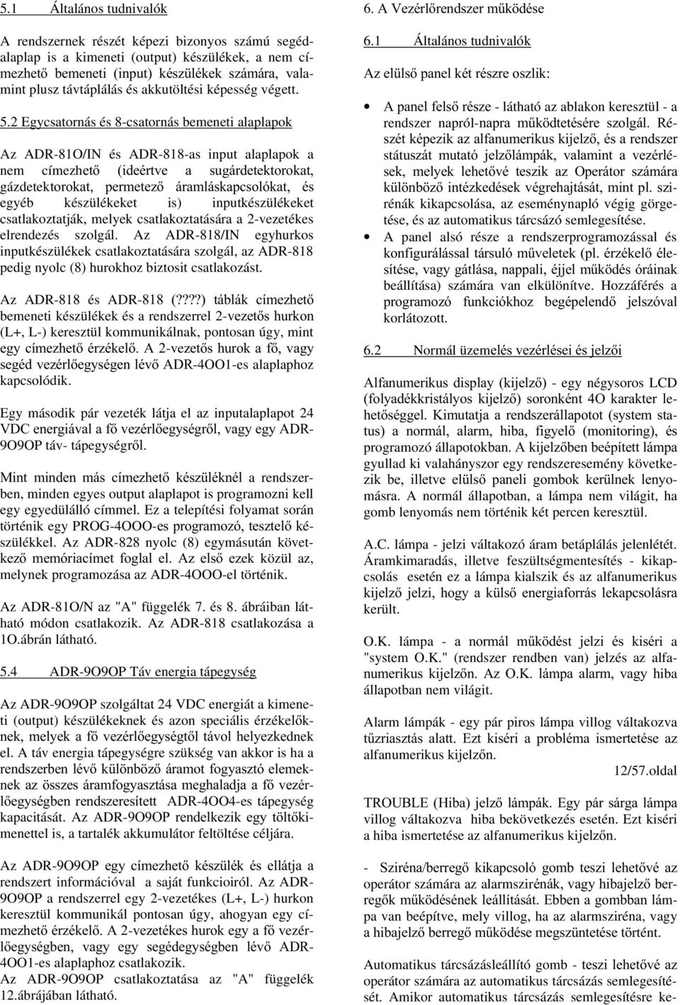 2 Egycsatornás és 8-csatornás bemeneti alaplapok Az ADR-81O/IN és ADR-818-as input alaplapok a nem címezhhw LGHpUWYH D VXJiUGHWHNWRURNDW gázdetekwrurndw SHUPHWH] iudpoivndsfvroyndw pv egyéb