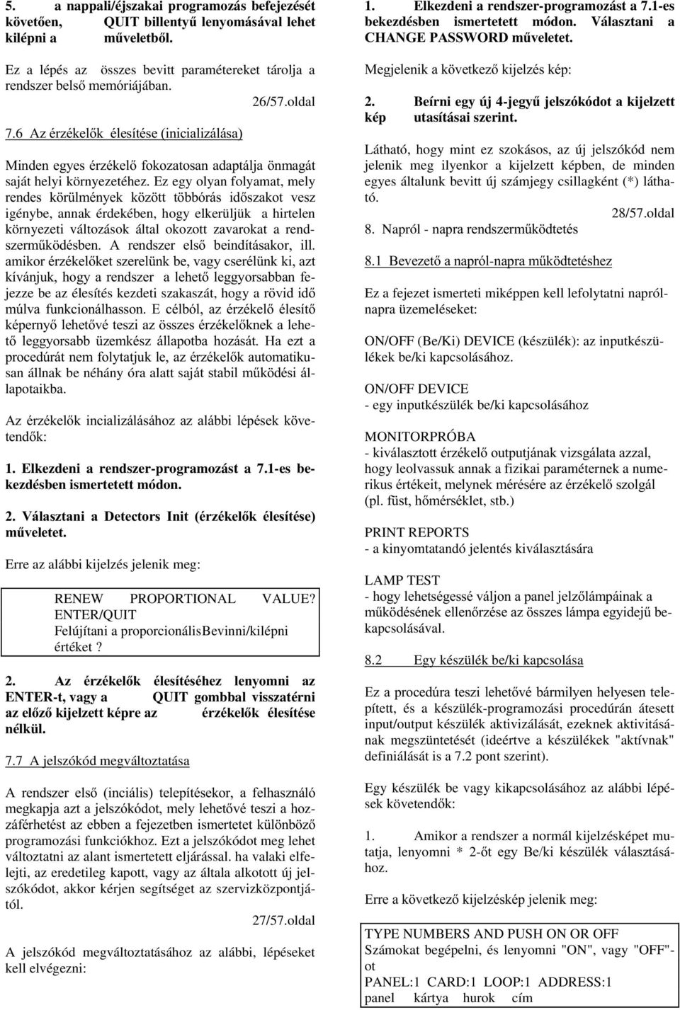 Ez egy olyan folyamat, mely UHQGHV N U OPpQ\HN N ] WW W EEyUiV LGV]DNRW YHV] igénybe, annak érdekében, hogy elkerüljük a hirtelen környezeti változások által okozott zavarokat a rend- V]HUP&N GpVEHQ