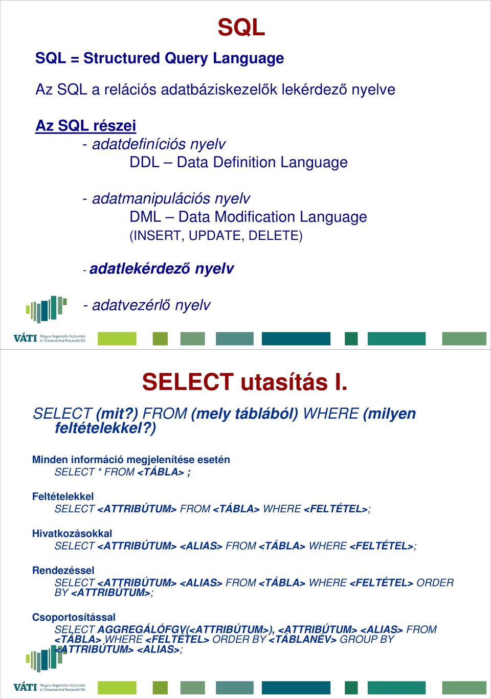 ) Minden információ megjelenítése esetén SELECT * FROM <TÁBLA> ; Feltételekkel SELECT <ATTRIBÚTUM> FROM <TÁBLA> WHERE <FELTÉTEL>; Hivatkozásokkal SELECT <ATTRIBÚTUM> <ALIAS> FROM <TÁBLA> WHERE