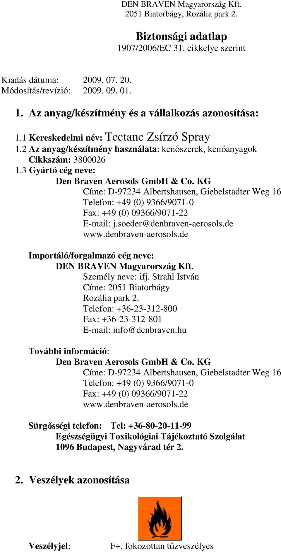 KG Címe: D-97234 Albertshausen, Giebelstadter Weg 16 Telefon: +49 (0) 9366/9071-0 Fax: +49 (0) 09366/9071-22 E-mail: j.soeder@denbraven-aerosols.