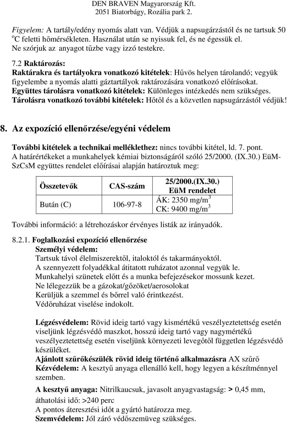 2 Raktározás: Raktárakra és tartályokra vonatkozó kitételek: Hűvös helyen tárolandó; vegyük figyelembe a nyomás alatti gáztartályok raktározására vonatkozó előírásokat.