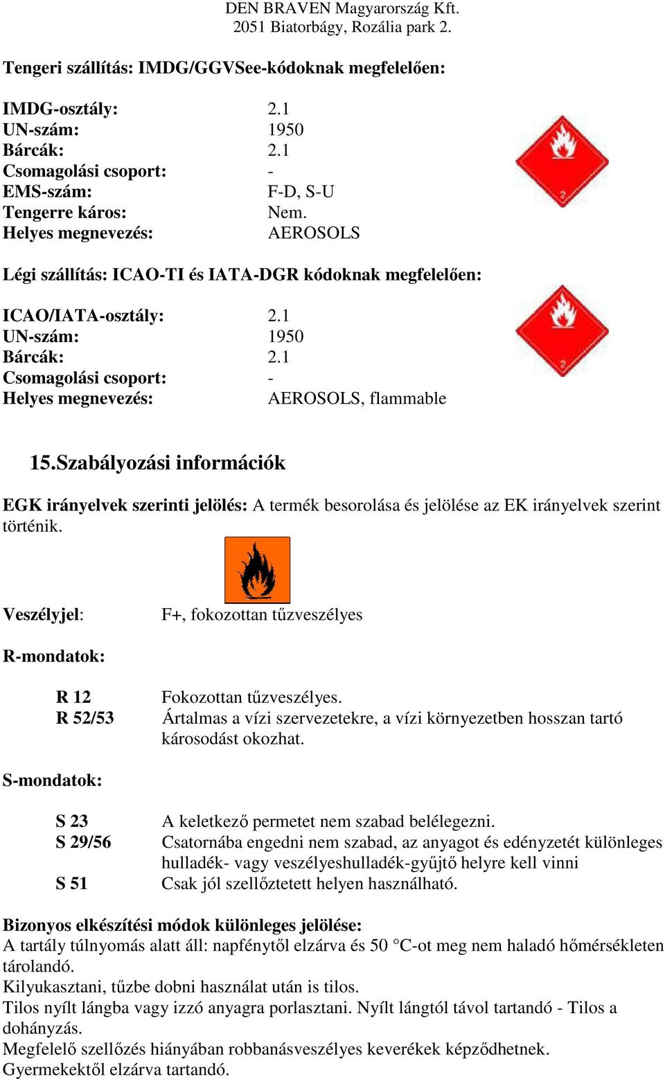 Szabályozási információk EGK irányelvek szerinti jelölés: A termék besorolása és jelölése az EK irányelvek szerint történik.