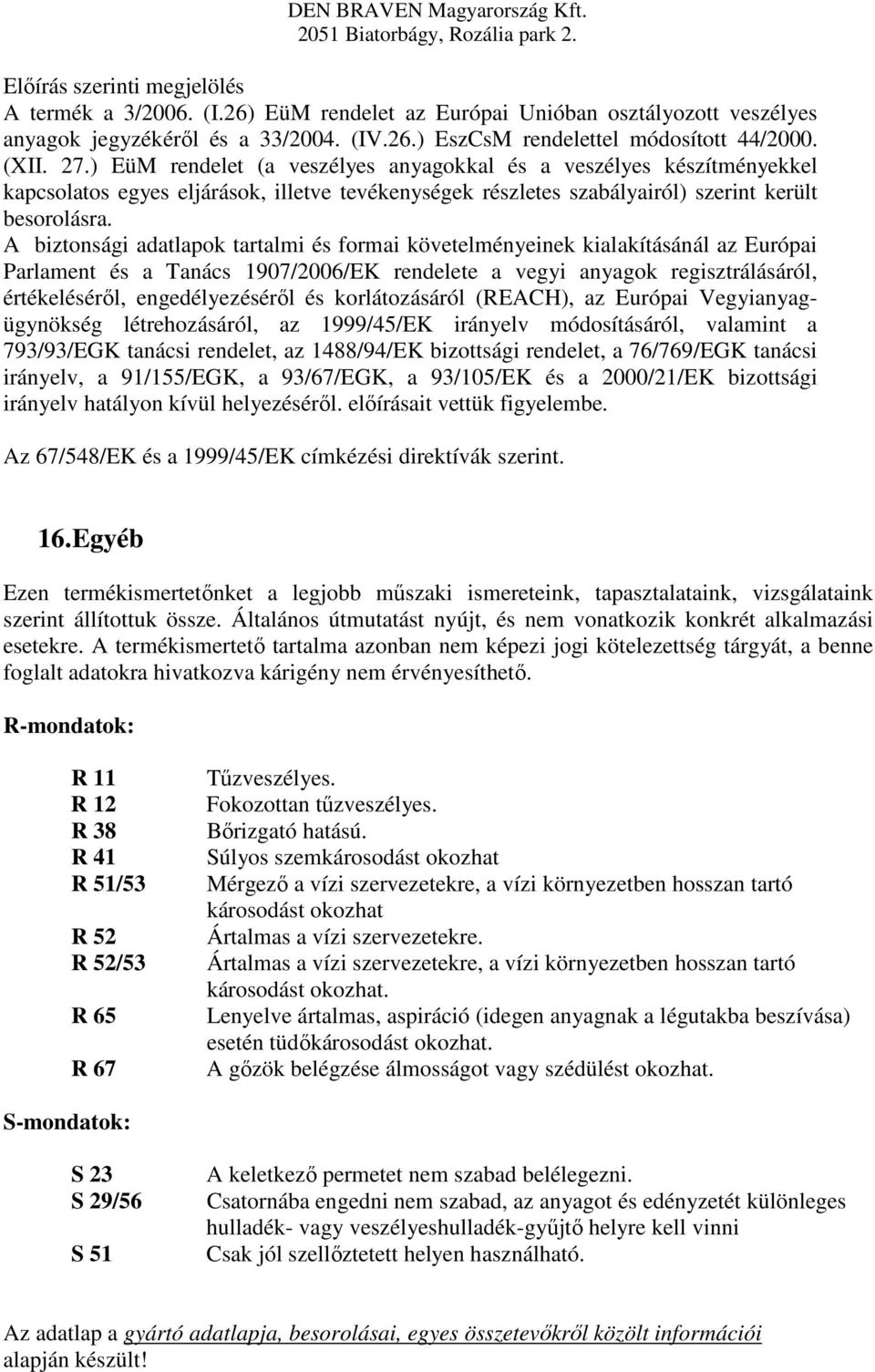 A biztonsági adatlapok tartalmi és formai követelményeinek kialakításánál az Európai Parlament és a Tanács 1907/2006/EK rendelete a vegyi anyagok regisztrálásáról, értékeléséről, engedélyezéséről és