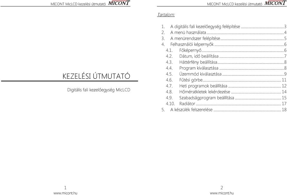 .. 8 4.4. Program kiválasztása... 8 4.5. Üzemmód kiválasztása... 9 4.6. Fűtési görbe... 11 4.7. Heti programok beállítása... 12 4.8. Hőmérsékletek lekérdezése.