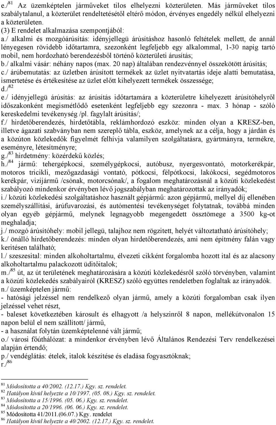 / alkalmi és mozgóárúsítás: idényjellegü árúsításhoz hasonló feltételek mellett, de annál lényegesen rövidebb időtartamra, szezonként legfeljebb egy alkalommal, 1-30 napig tartó mobil, nem hordozható