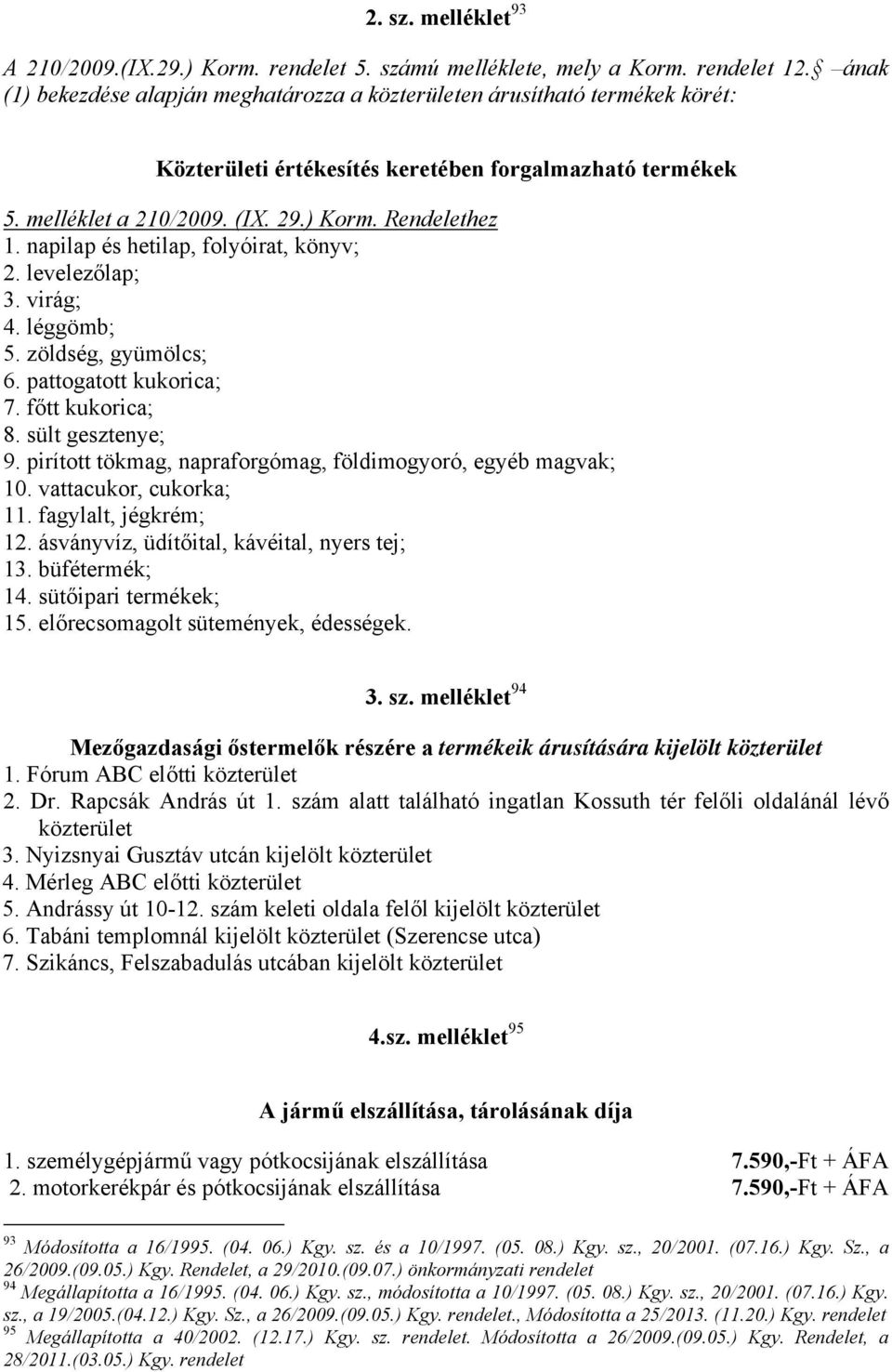 napilap és hetilap, folyóirat, könyv; 2. levelezőlap; 3. virág; 4. léggömb; 5. zöldség, gyümölcs; 6. pattogatott kukorica; 7. főtt kukorica; 8. sült gesztenye; 9.