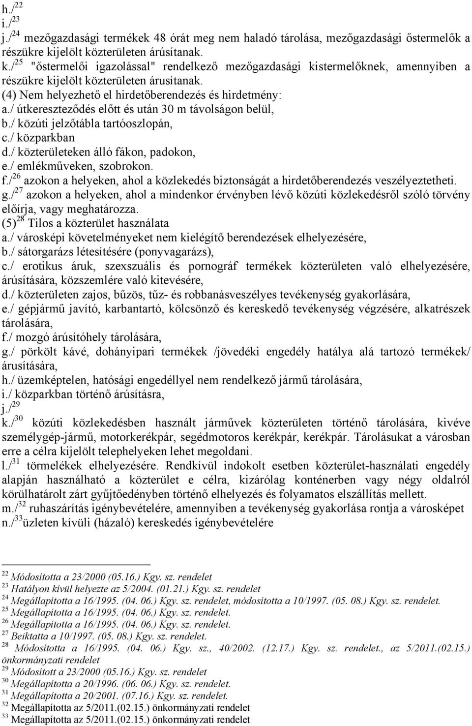 (4) Nem helyezhető el hirdetőberendezés és hirdetmény: a./ útkereszteződés előtt és után 30 m távolságon belül, b./ közúti jelzőtábla tartóoszlopán, c./ közparkban d.