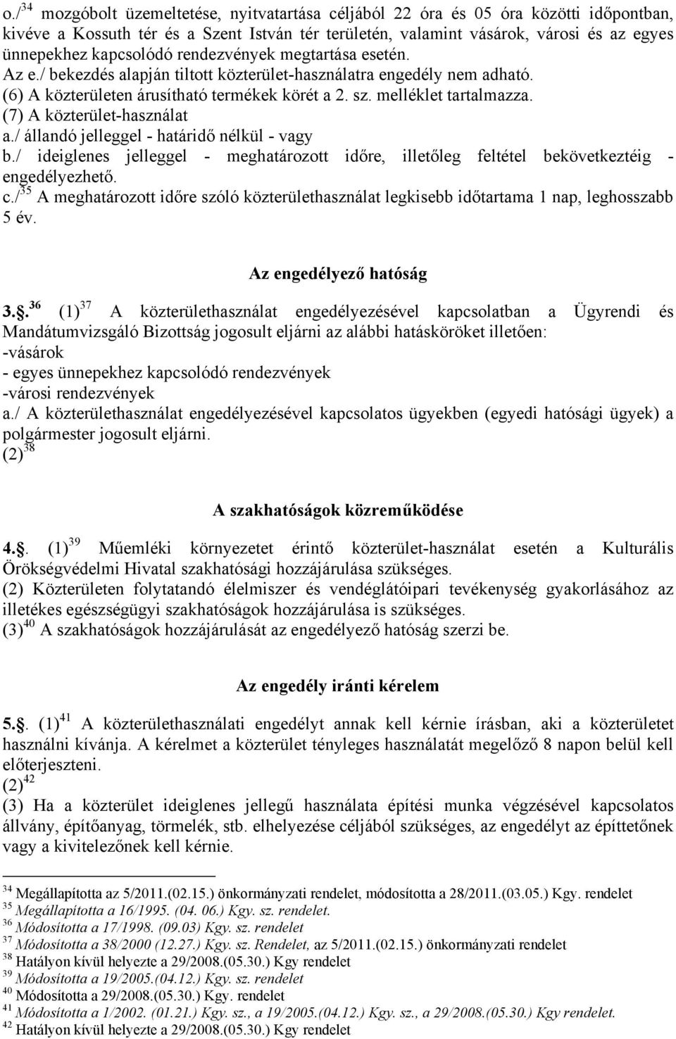 (7) A közterület-használat a./ állandó jelleggel - határidő nélkül - vagy b./ ideiglenes jelleggel - meghatározott időre, illetőleg feltétel bekövetkeztéig - engedélyezhető. c.