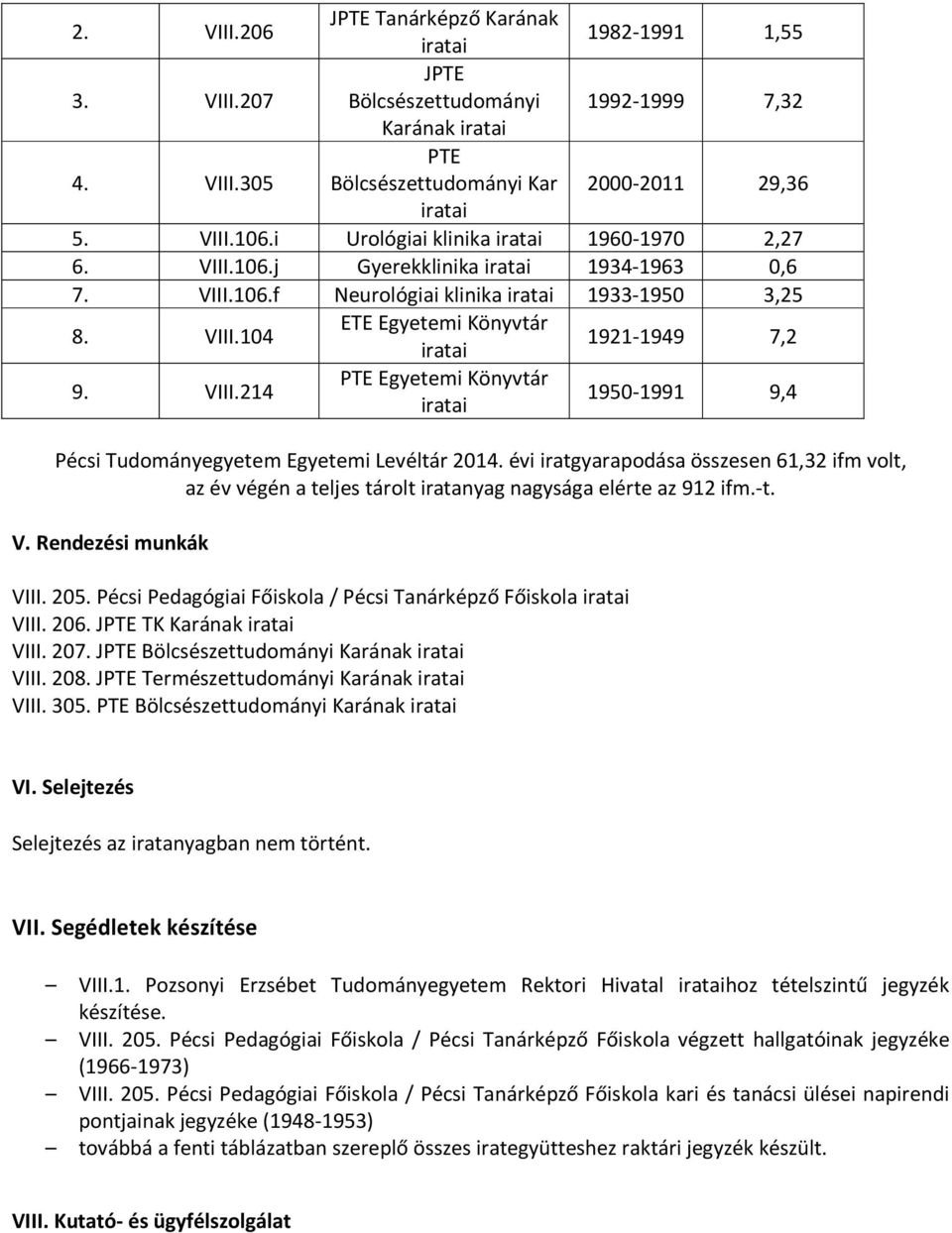 évi iratgyarapodása összesen 61,32 ifm volt, az év végén a teljes tárolt iratanyag nagysága elérte az 912 ifm.-t. V. Rendezési munkák VIII. 205.