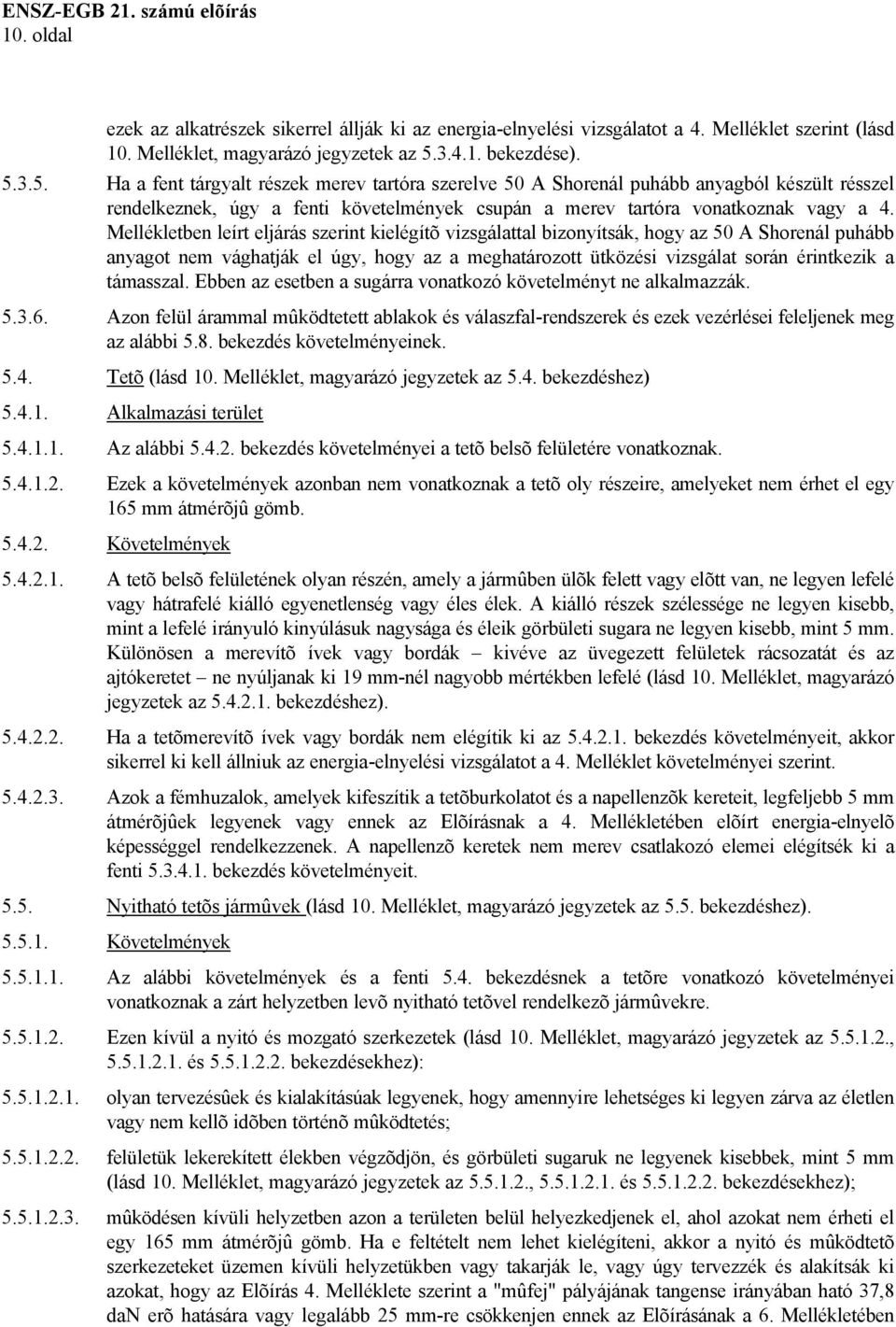 3.5. Ha a fent tárgyalt részek merev tartóra szerelve 50 A Shorenál puhább anyagból készült résszel rendelkeznek, úgy a fenti követelmények csupán a merev tartóra vonatkoznak vagy a 4.