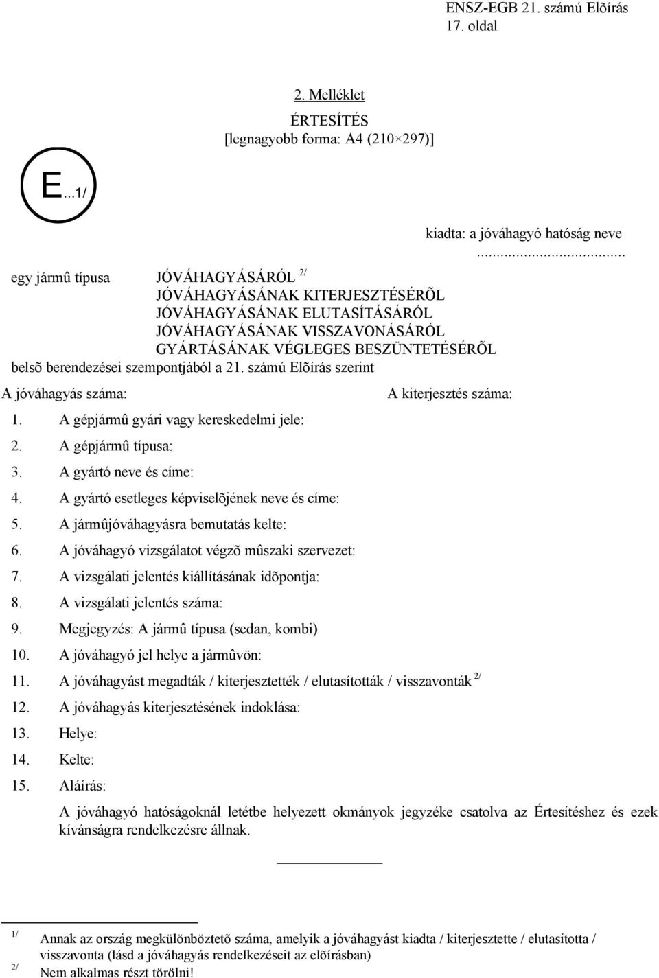 szempontjából a 21. számú Elõírás szerint A jóváhagyás száma: 1. A gépjármû gyári vagy kereskedelmi jele: 2. A gépjármû típusa: 3. A gyártó neve és címe: 4.