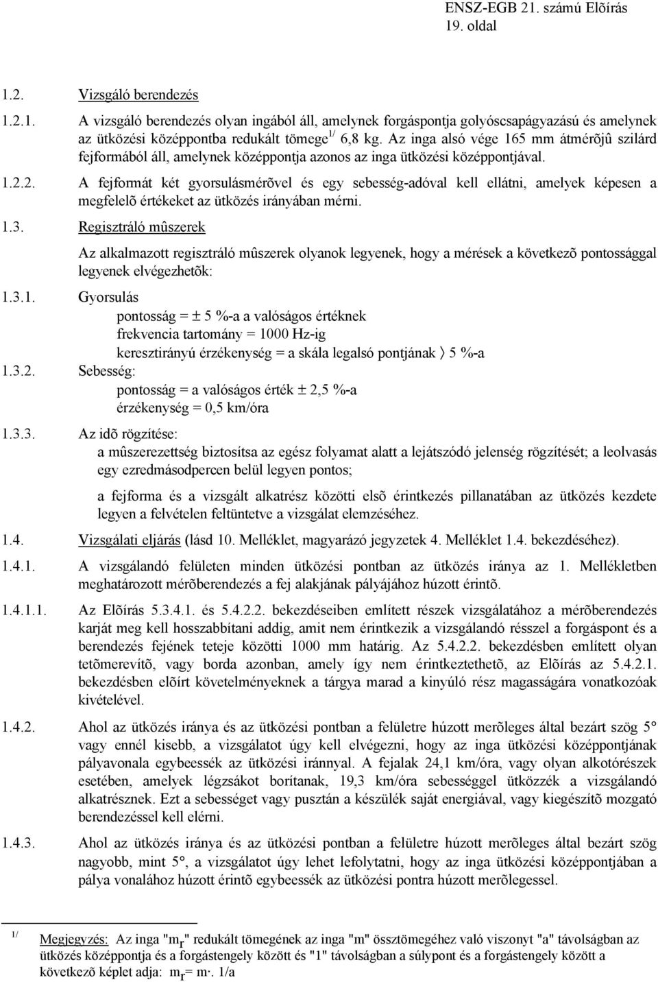 2. A fejformát két gyorsulásmérõvel és egy sebesség-adóval kell ellátni, amelyek képesen a megfelelõ értékeket az ütközés irányában mérni. 1.3.