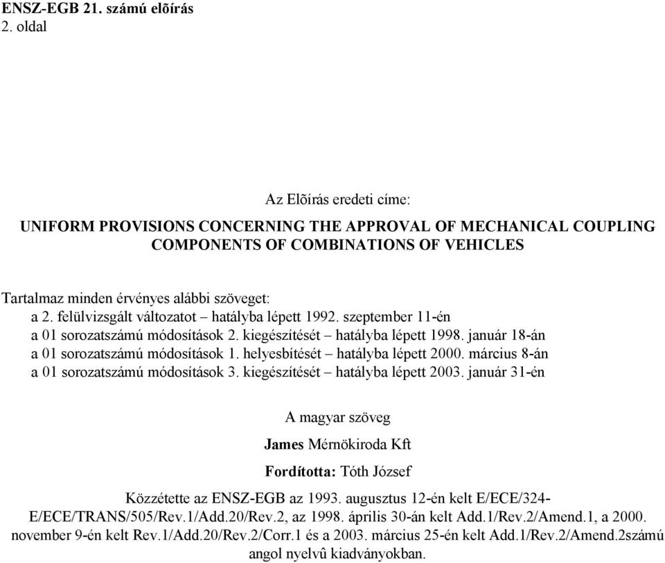 felülvizsgált változatot hatályba lépett 1992. szeptember 11-én a 01 sorozatszámú módosítások 2. kiegészítését hatályba lépett 1998. január 18-án a 01 sorozatszámú módosítások 1.