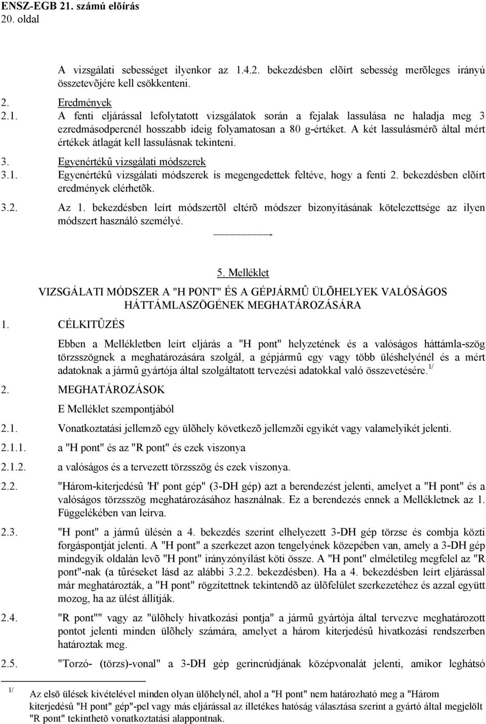 bekezdésben elõírt eredmények elérhetõk. 3.2. Az 1. bekezdésben leírt módszertõl eltérõ módszer bizonyításának kötelezettsége az ilyen módszert használó személyé. - 5.