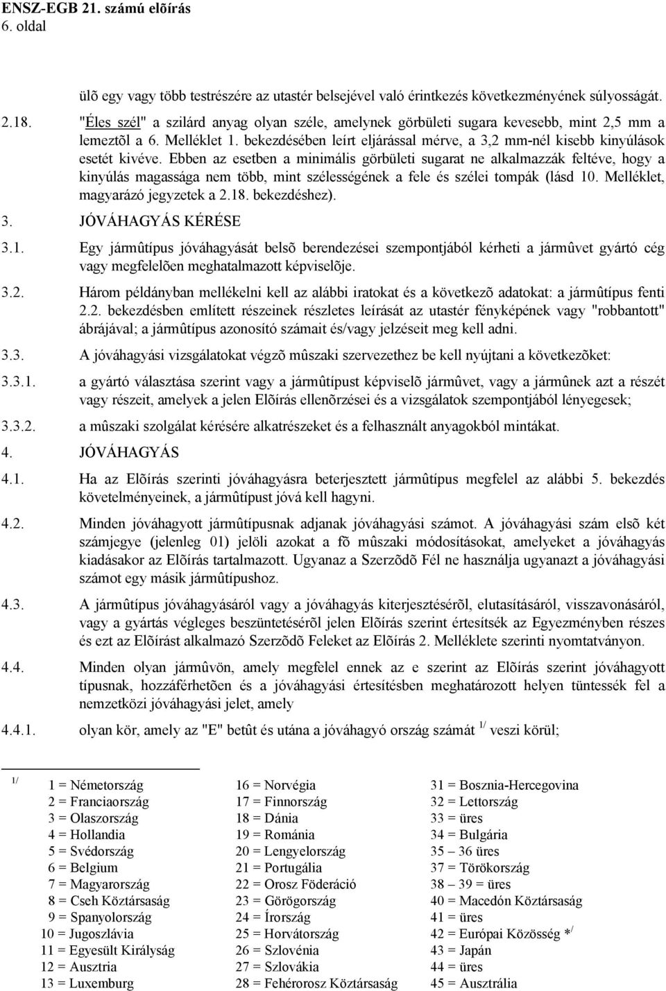 Ebben az esetben a minimális görbületi sugarat ne alkalmazzák feltéve, hogy a kinyúlás magassága nem több, mint szélességének a fele és szélei tompák (lásd 10. Melléklet, magyarázó jegyzetek a 2.18.