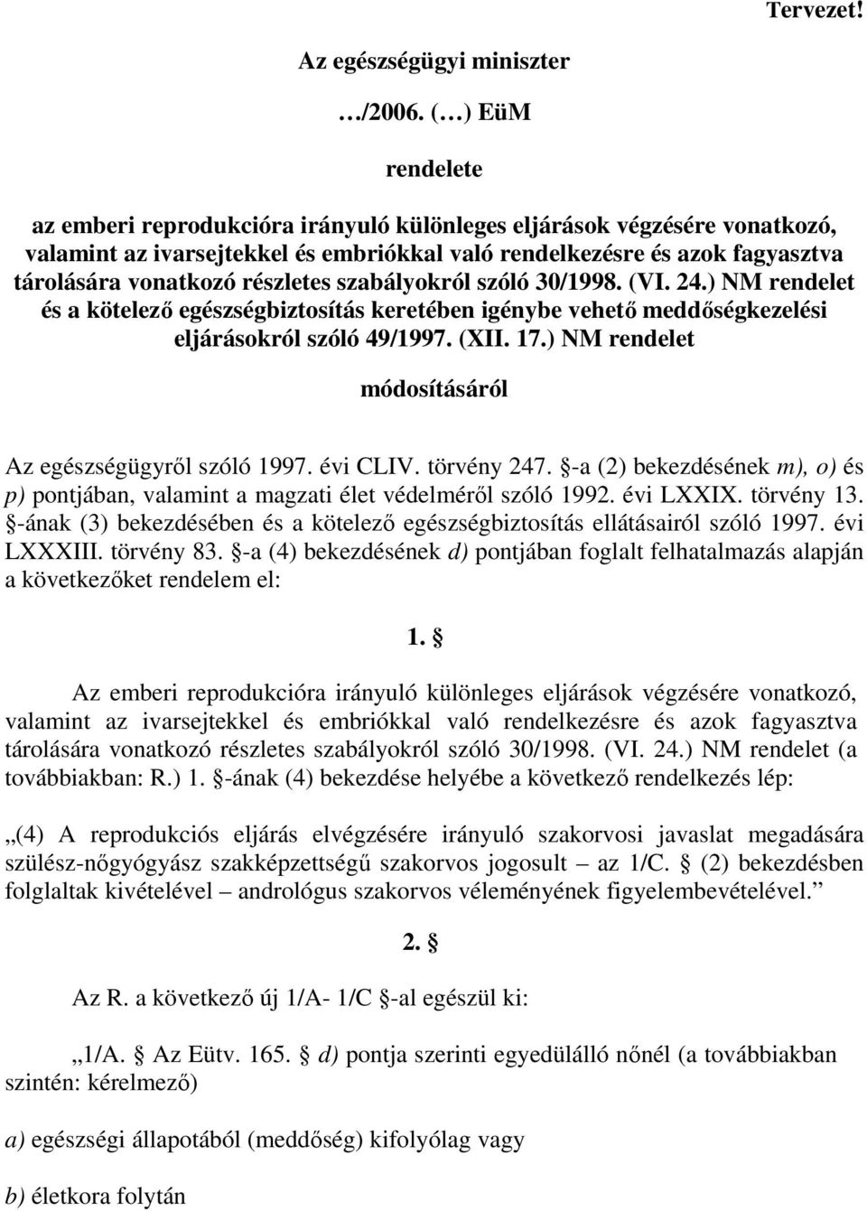 részletes szabályokról szóló 30/1998. (VI. 24.) NM rendelet és a kötelező egészségbiztosítás keretében igénybe vehető meddőségkezelési eljárásokról szóló 49/1997. (XII. 17.