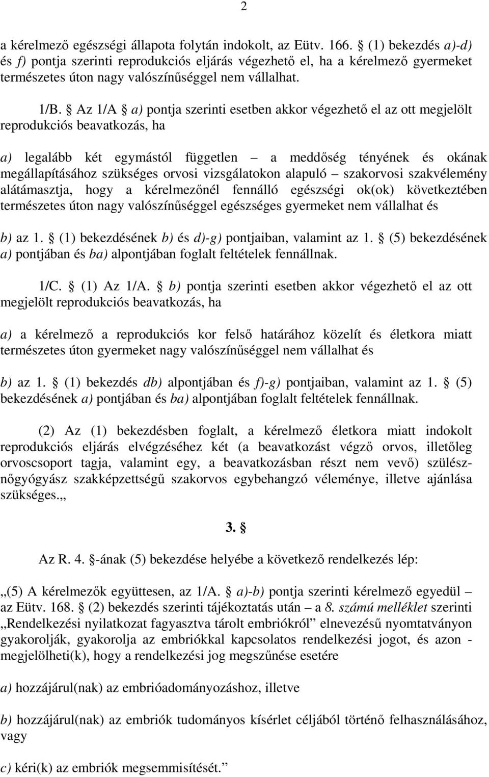 Az 1/A a) pontja szerinti esetben akkor végezhető el az ott megjelölt reprodukciós beavatkozás, ha a) legalább két egymástól független a meddőség tényének és okának megállapításához szükséges orvosi