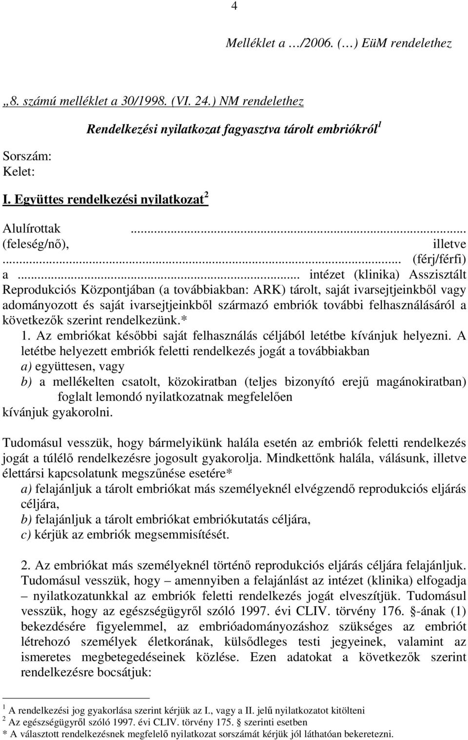 .. intézet (klinika) Asszisztált Reprodukciós Központjában (a továbbiakban: ARK) tárolt, saját ivarsejtjeinkből vagy adományozott és saját ivarsejtjeinkből származó embriók további felhasználásáról a