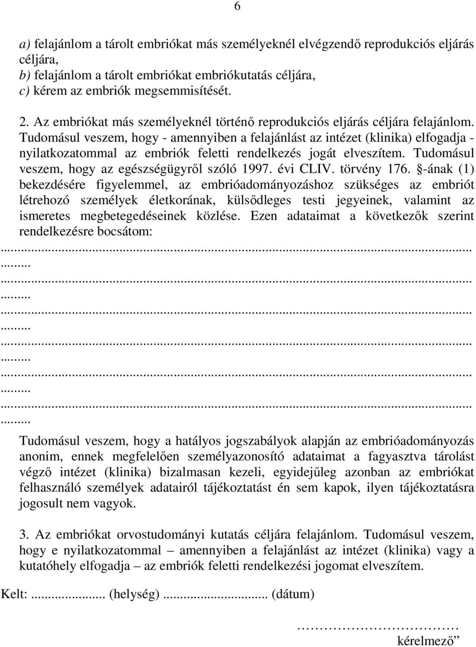 Tudomásul veszem, hogy - amennyiben a felajánlást az intézet (klinika) elfogadja - nyilatkozatommal az embriók feletti rendelkezés jogát elveszítem.