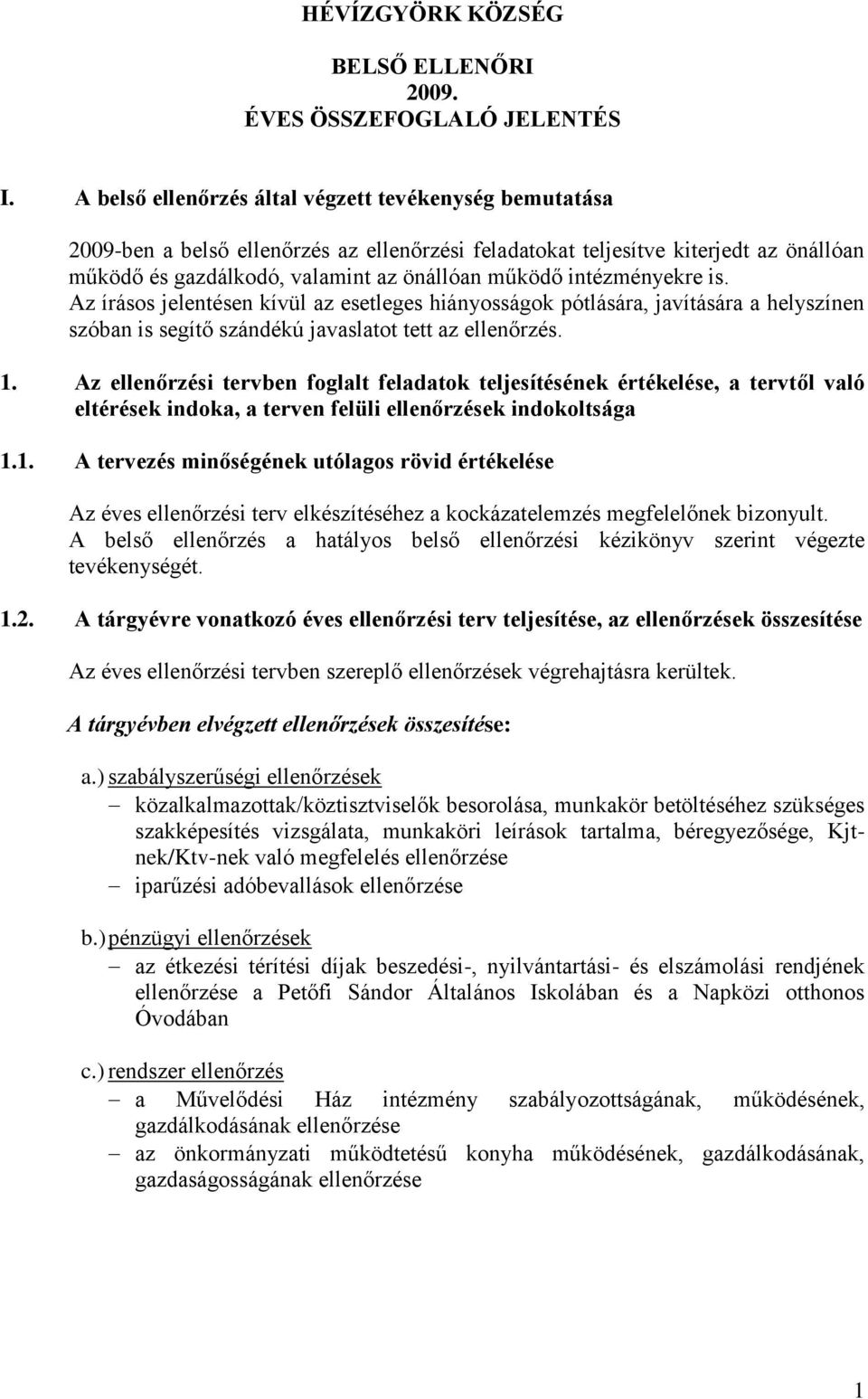 intézményekre is. Az írásos jelentésen kívül az esetleges hiányosságok pótlására, javítására a helyszínen szóban is segítő szándékú javaslatot tett az ellenőrzés. 1.