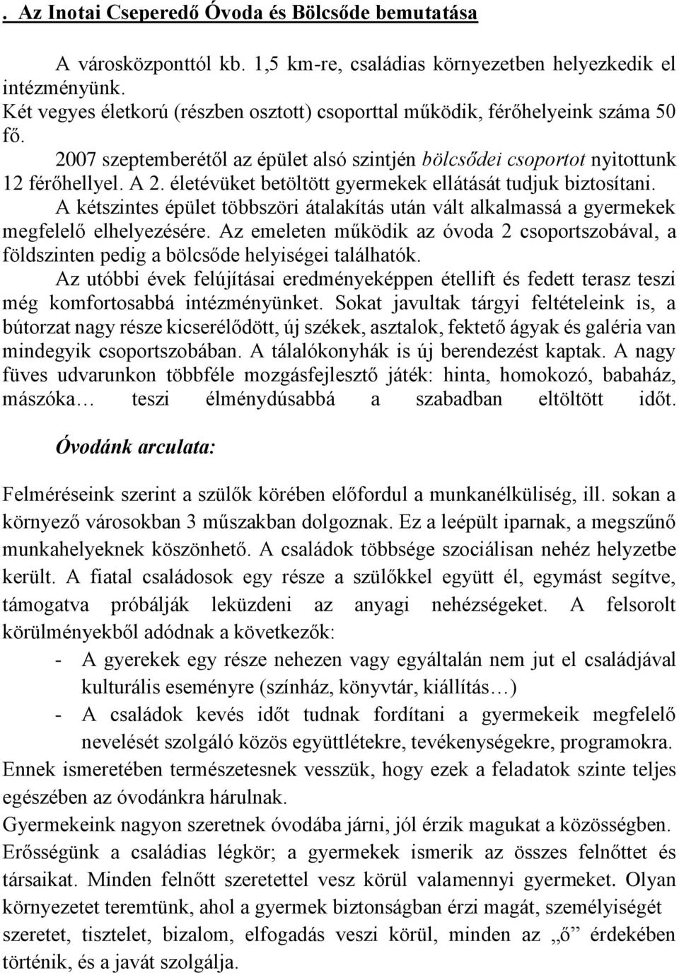 életévüket betöltött gyermekek ellátását tudjuk biztosítani. A kétszintes épület többszöri átalakítás után vált alkalmassá a gyermekek megfelelő elhelyezésére.