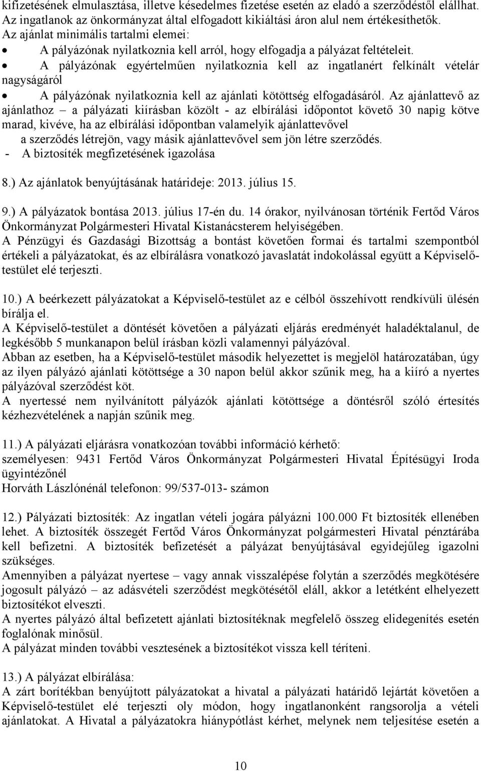 A pályázónak egyértelműen nyilatkoznia kell az ingatlanért felkínált vételár nagyságáról A pályázónak nyilatkoznia kell az ajánlati kötöttség elfogadásáról.